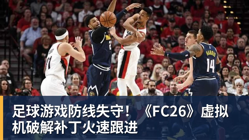 足球游戏防线失守！《FC26》虚拟机破解补丁火速跟进