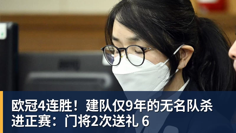 欧冠4连胜！建队仅9年的无名队杀进正赛：门将2次送礼 6