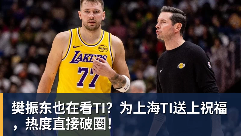 樊振东也在看TI?为上海TI送上祝福,热度直接破圈!