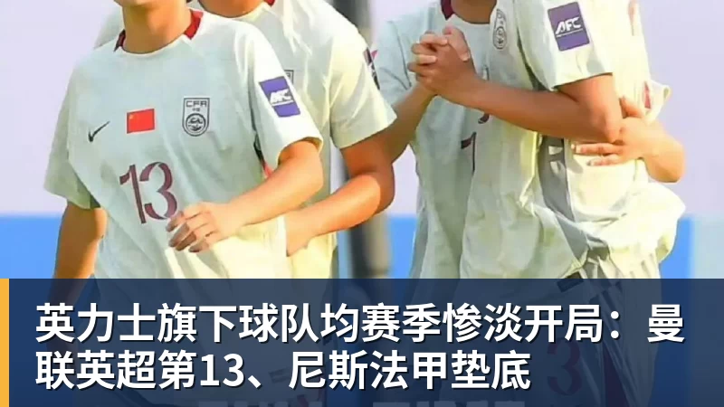 英力士旗下球队均赛季惨淡开局：曼联英超第13、尼斯法甲垫底