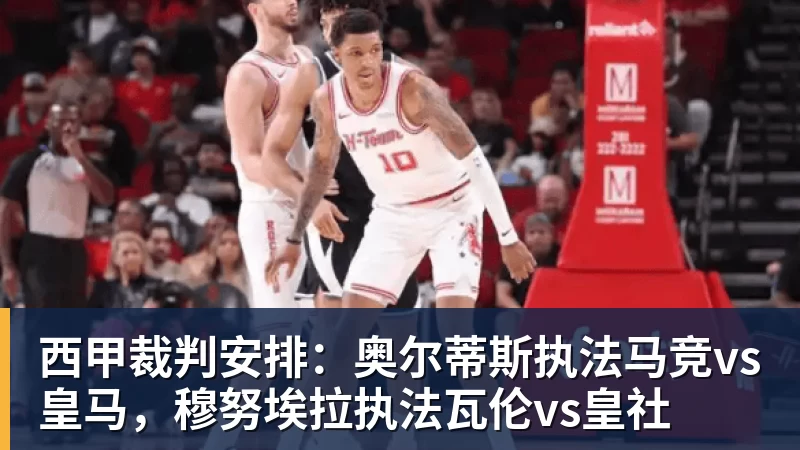 西甲裁判安排：奥尔蒂斯执法马竞vs皇马，穆努埃拉执法瓦伦vs皇社