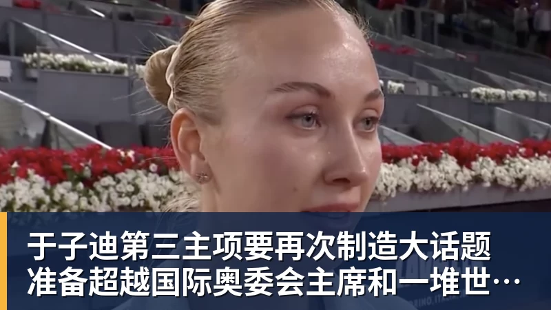于子迪第三主项要再次制造大话题 准备超越国际奥委会主席和一堆世界纪录创造者