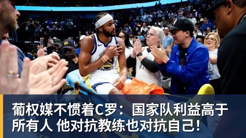 葡权媒不惯着C罗：国家队利益高于所有人 他对抗教练也对抗自己！
