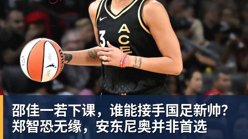 邵佳一若下课，谁能接手国足新帅？郑智恐无缘，安东尼奥并非首选
