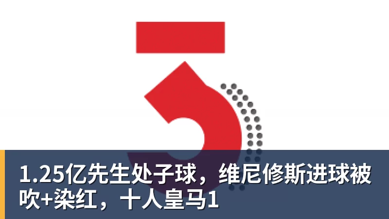 1.25亿先生处子球,维尼修斯进球被吹+染红,十人皇马1